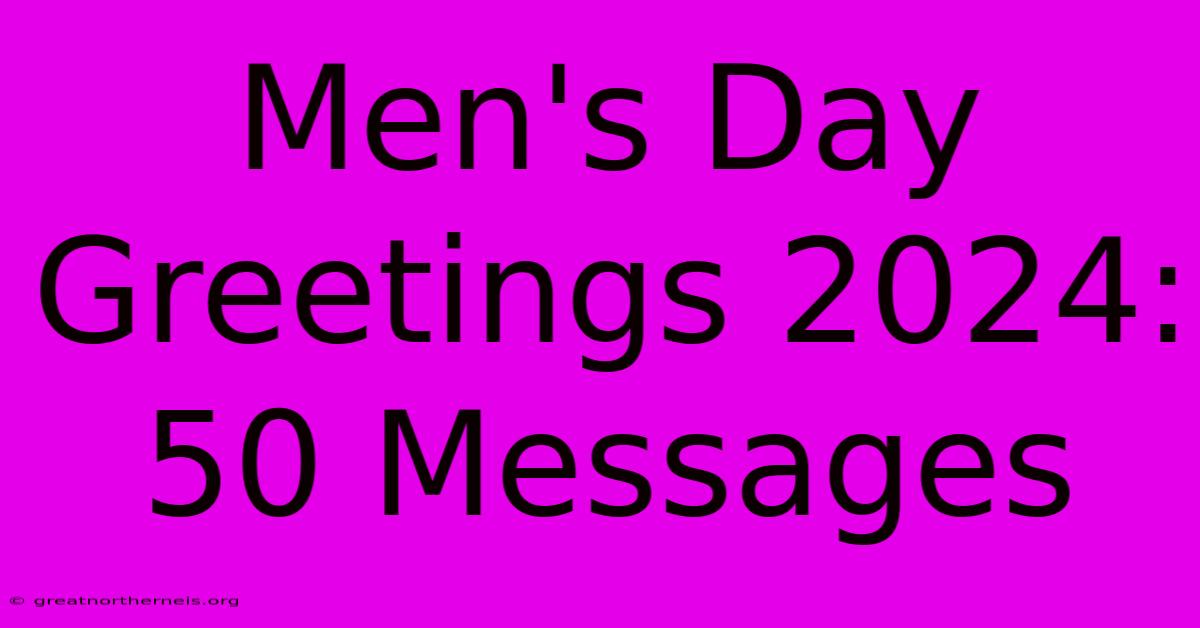 Men's Day Greetings 2024: 50 Messages