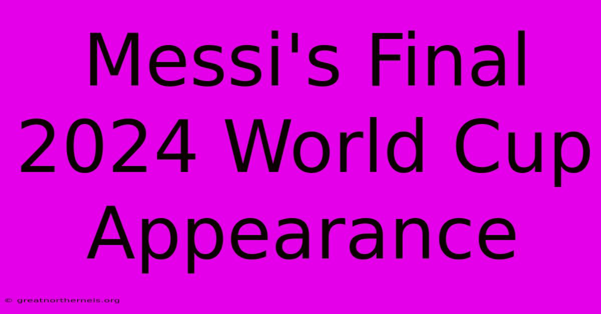 Messi's Final 2024 World Cup Appearance