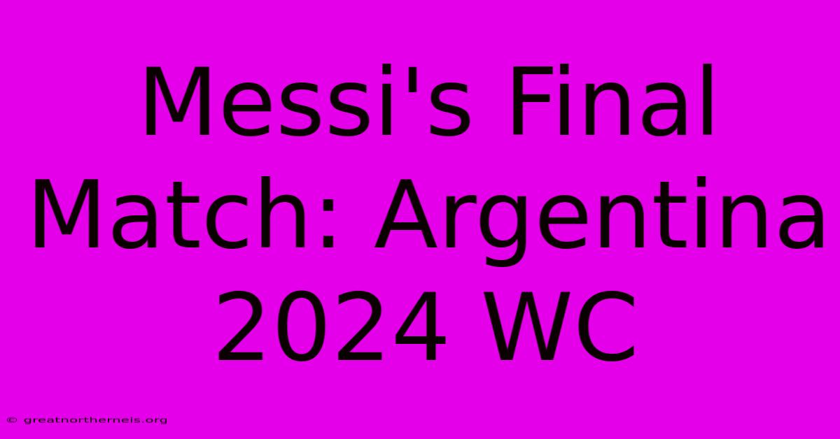 Messi's Final Match: Argentina 2024 WC