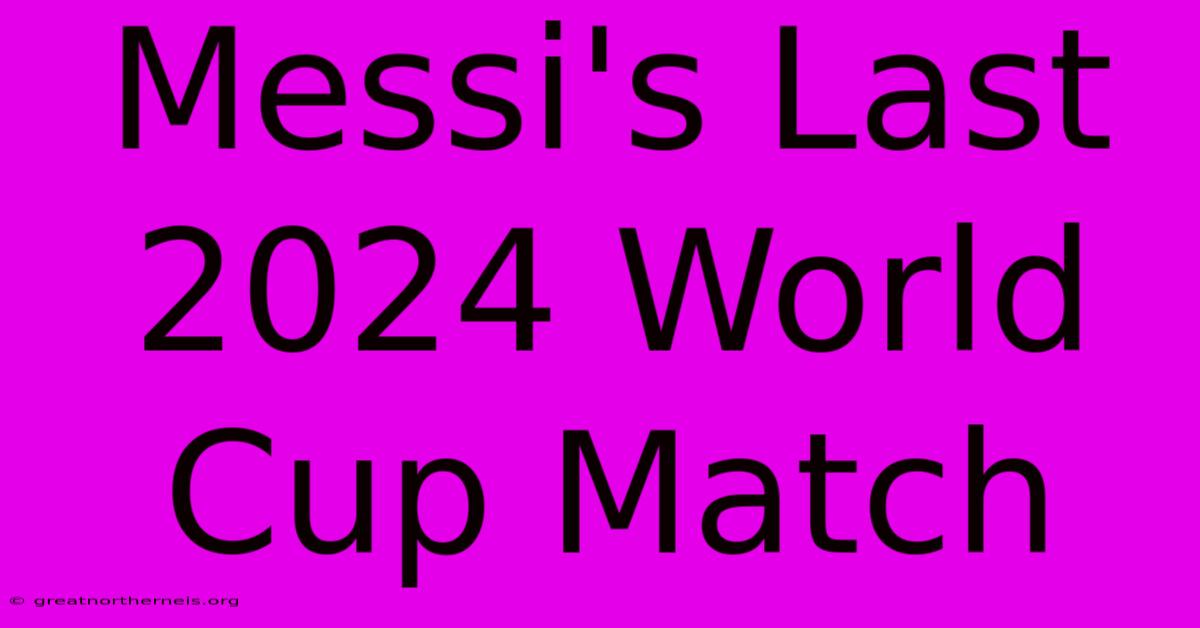 Messi's Last 2024 World Cup Match