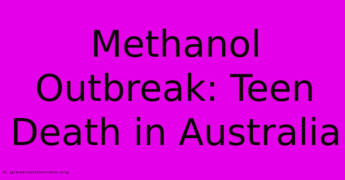 Methanol Outbreak: Teen Death In Australia