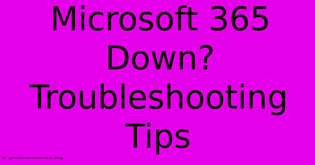 Microsoft 365 Down? Troubleshooting Tips