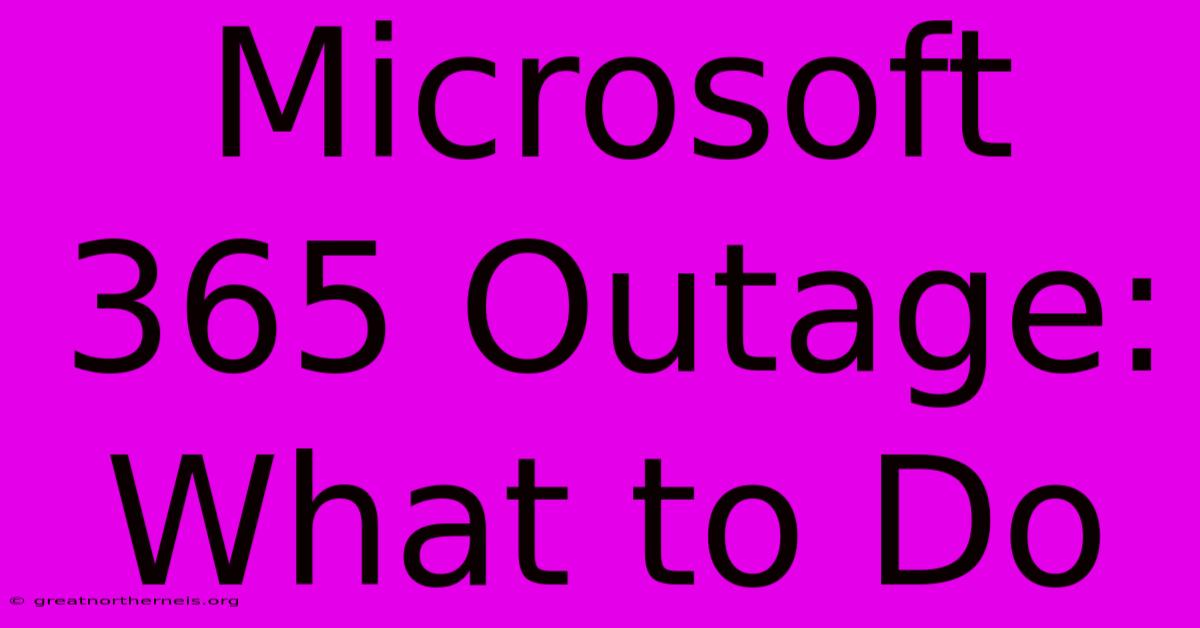 Microsoft 365 Outage: What To Do