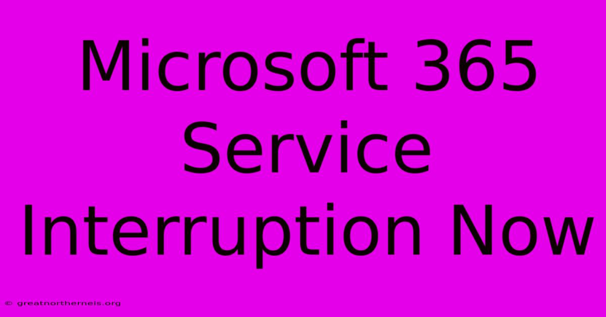 Microsoft 365 Service Interruption Now