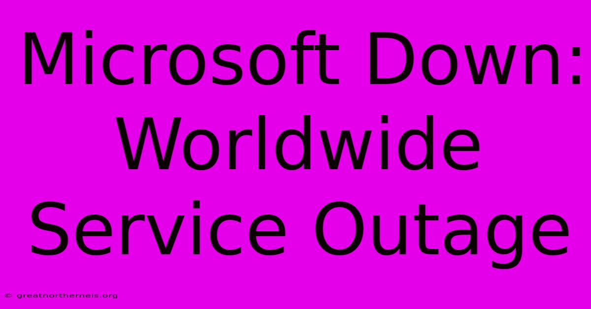 Microsoft Down: Worldwide Service Outage