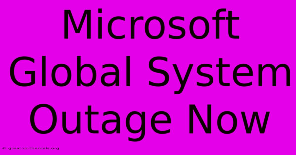 Microsoft Global System Outage Now