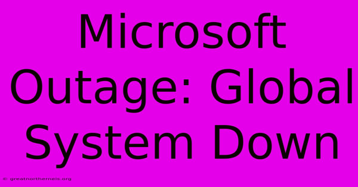 Microsoft Outage: Global System Down