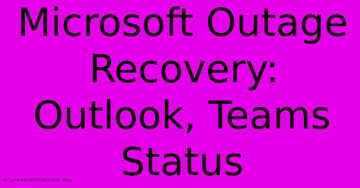 Microsoft Outage Recovery: Outlook, Teams Status