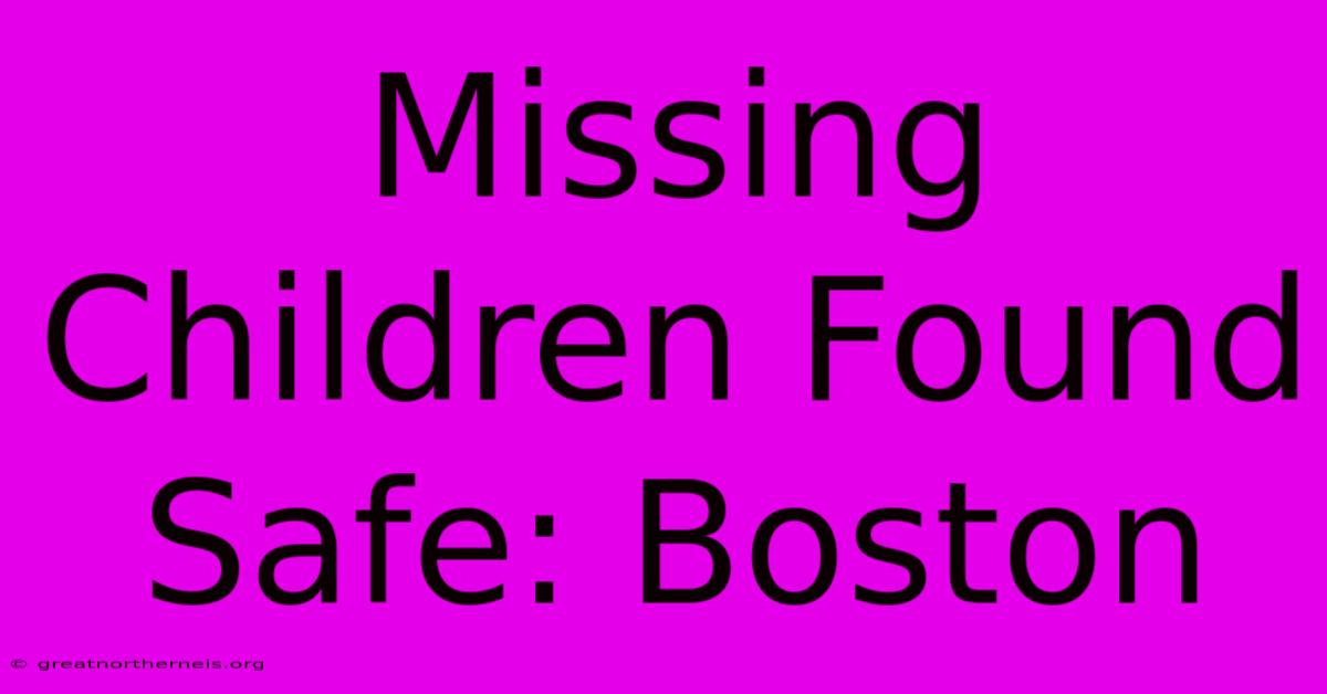 Missing Children Found Safe: Boston