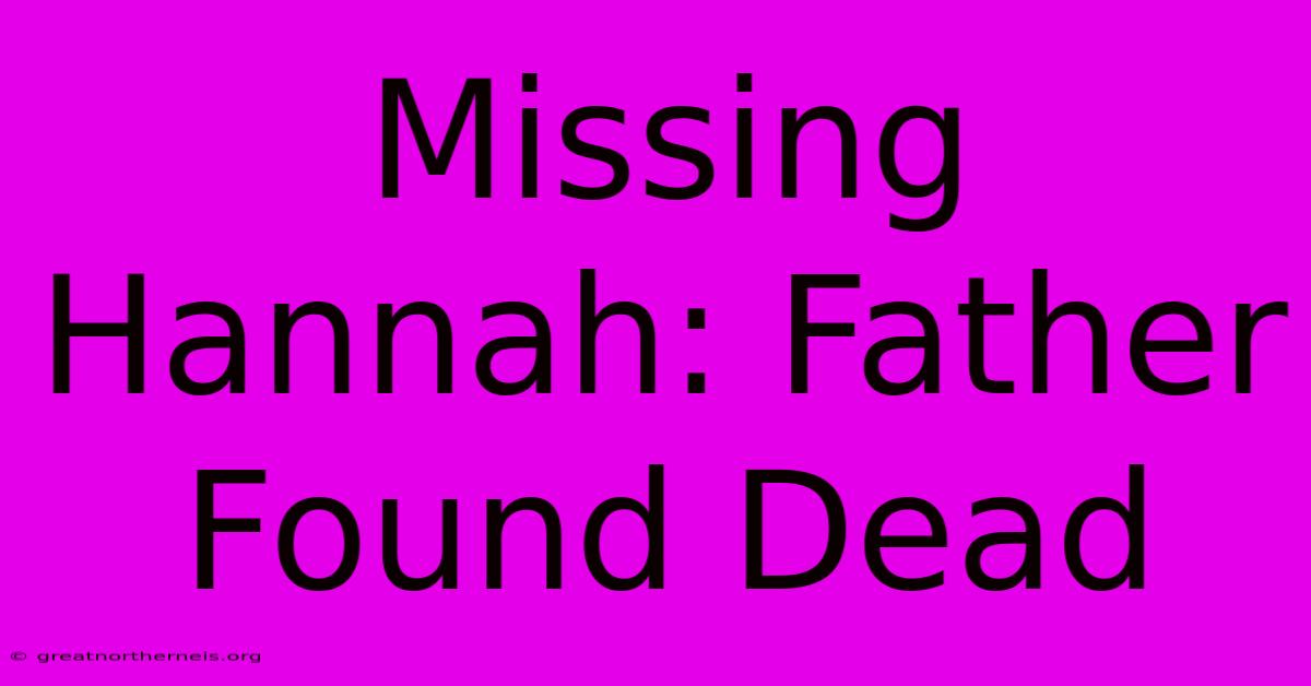 Missing Hannah: Father Found Dead