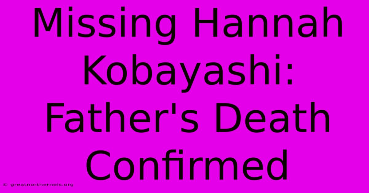 Missing Hannah Kobayashi: Father's Death Confirmed