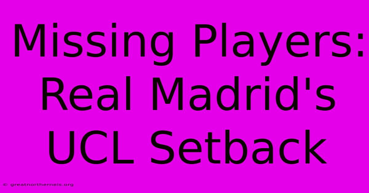 Missing Players: Real Madrid's UCL Setback