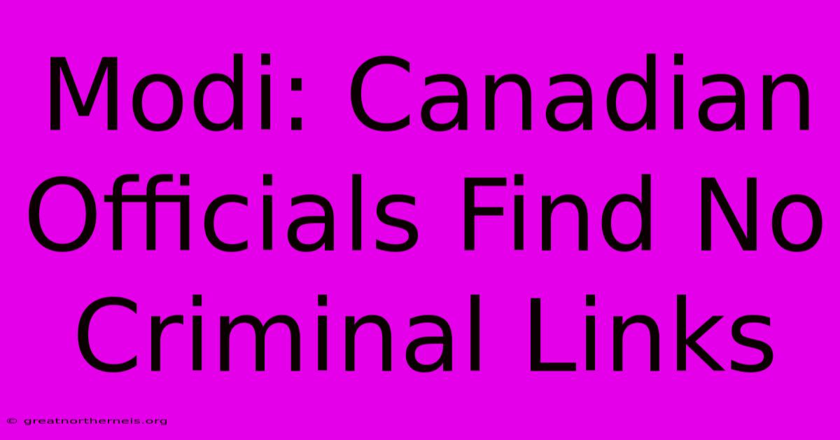 Modi: Canadian Officials Find No Criminal Links