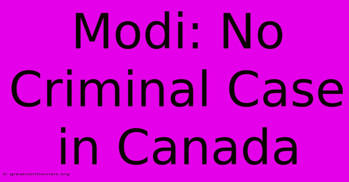 Modi: No Criminal Case In Canada