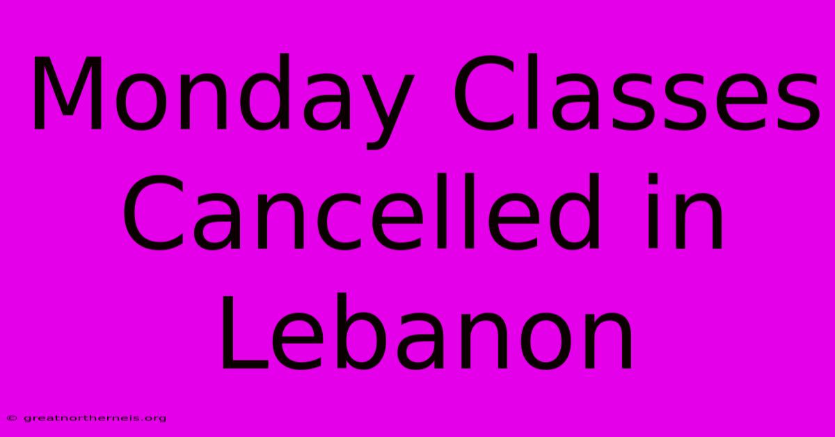 Monday Classes Cancelled In Lebanon