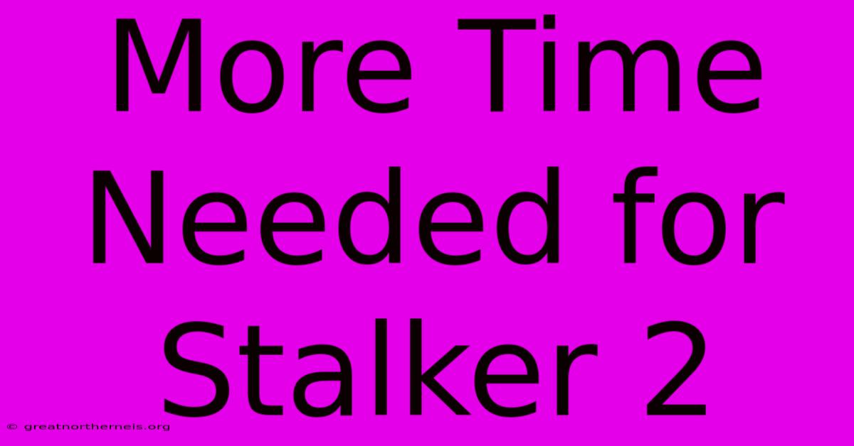 More Time Needed For Stalker 2