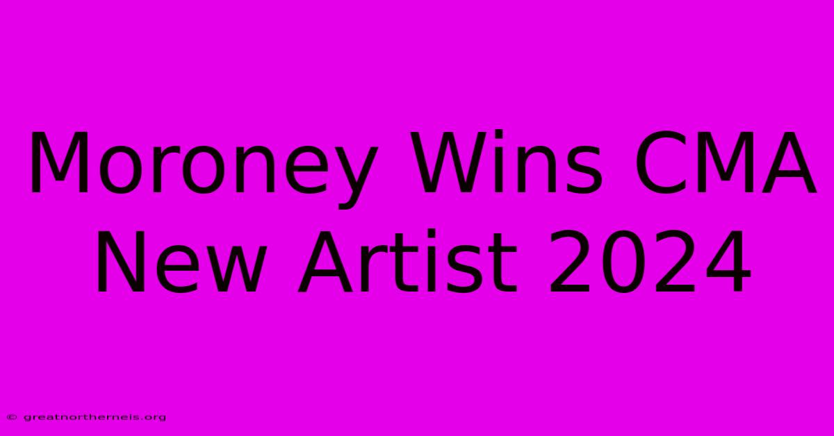 Moroney Wins CMA New Artist 2024