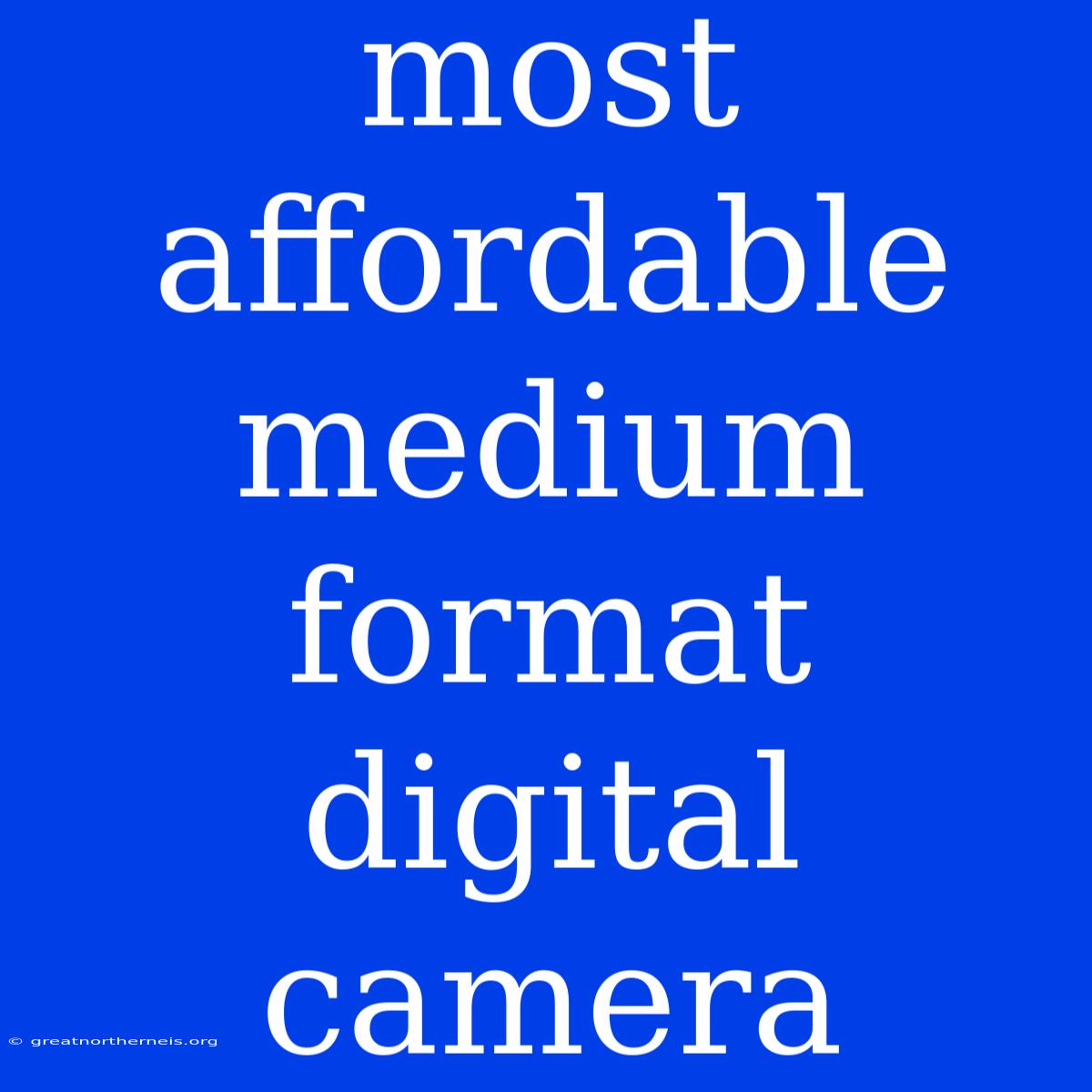 Most Affordable Medium Format Digital Camera