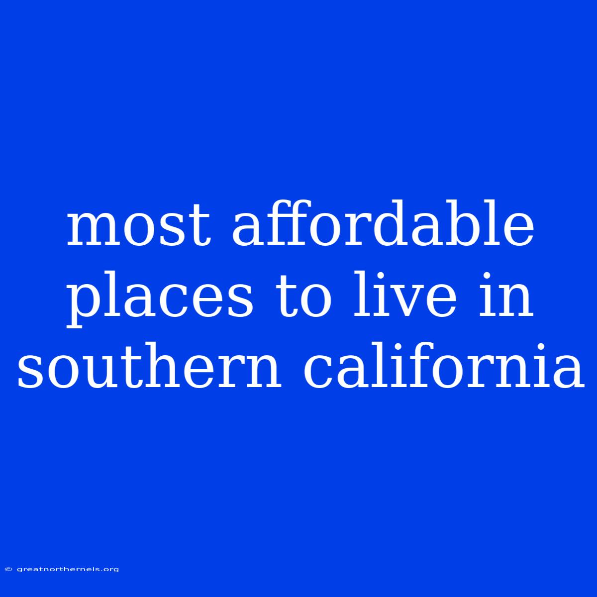 Most Affordable Places To Live In Southern California