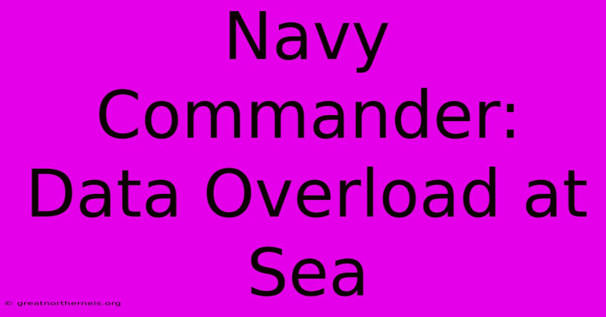 Navy Commander: Data Overload At Sea