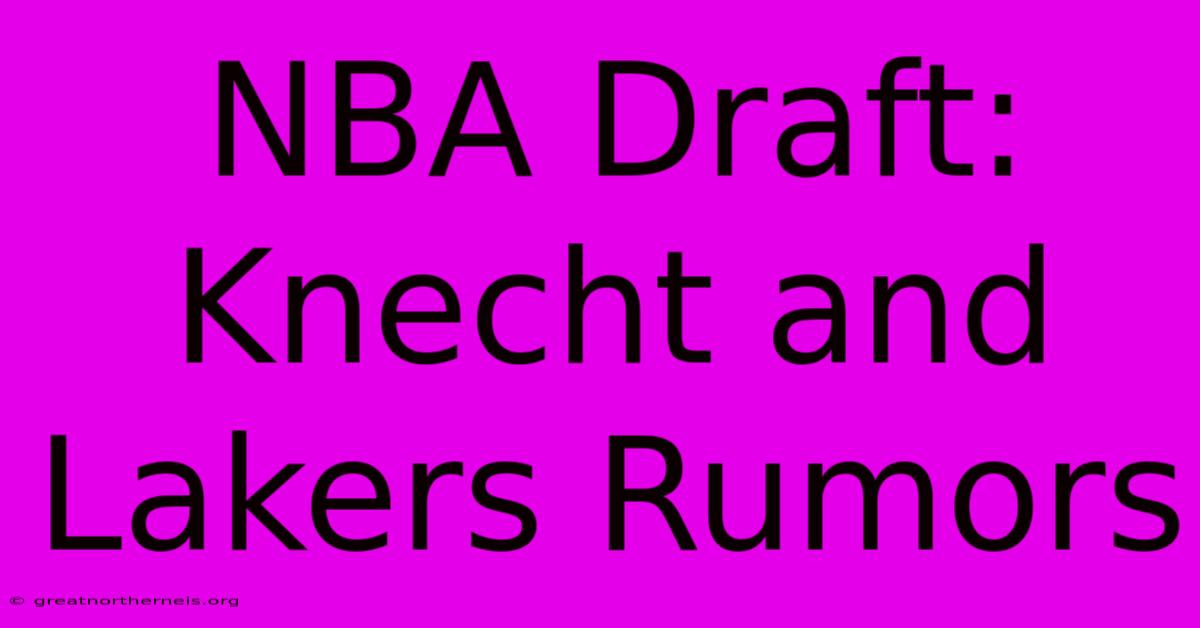 NBA Draft: Knecht And Lakers Rumors