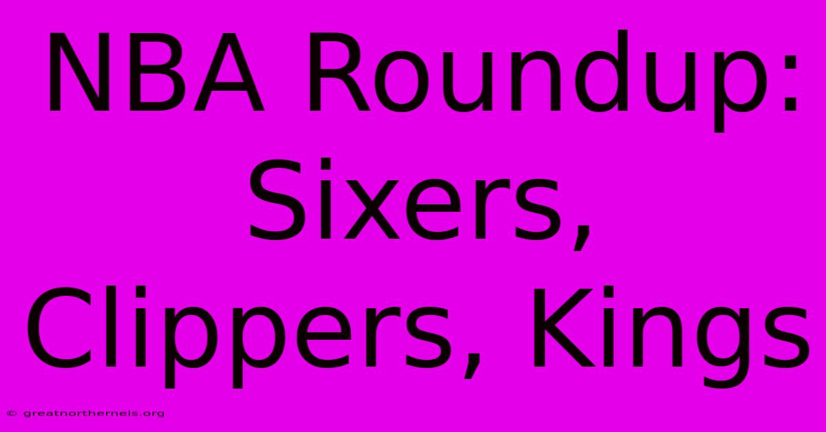 NBA Roundup:  Sixers, Clippers, Kings