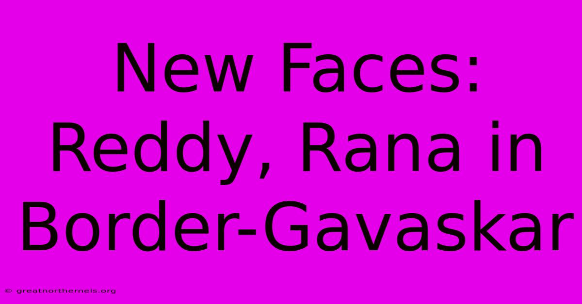 New Faces: Reddy, Rana In Border-Gavaskar