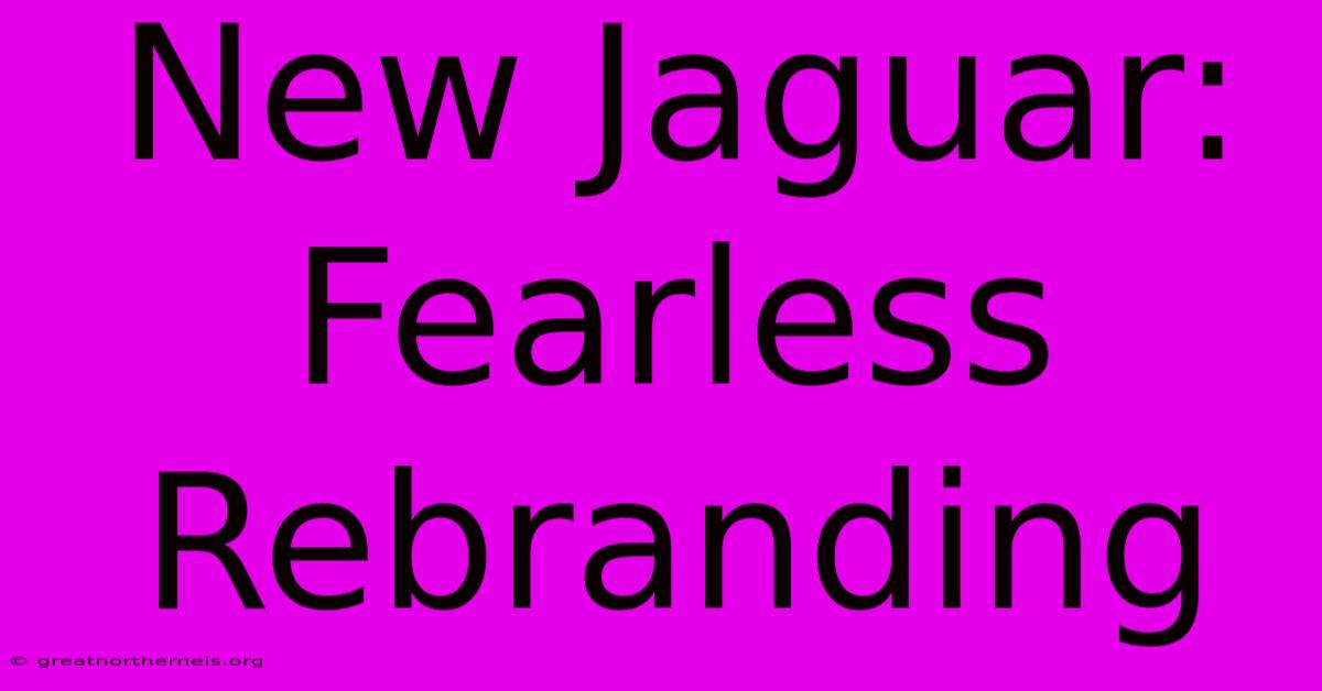 New Jaguar:  Fearless Rebranding