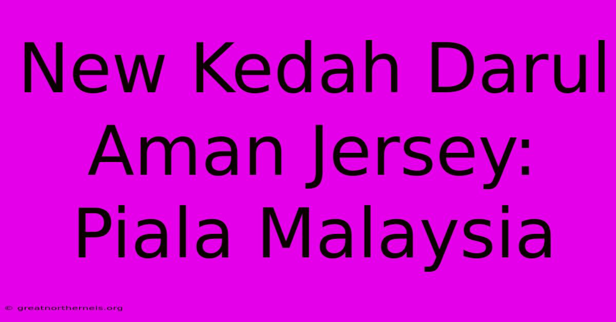 New Kedah Darul Aman Jersey: Piala Malaysia