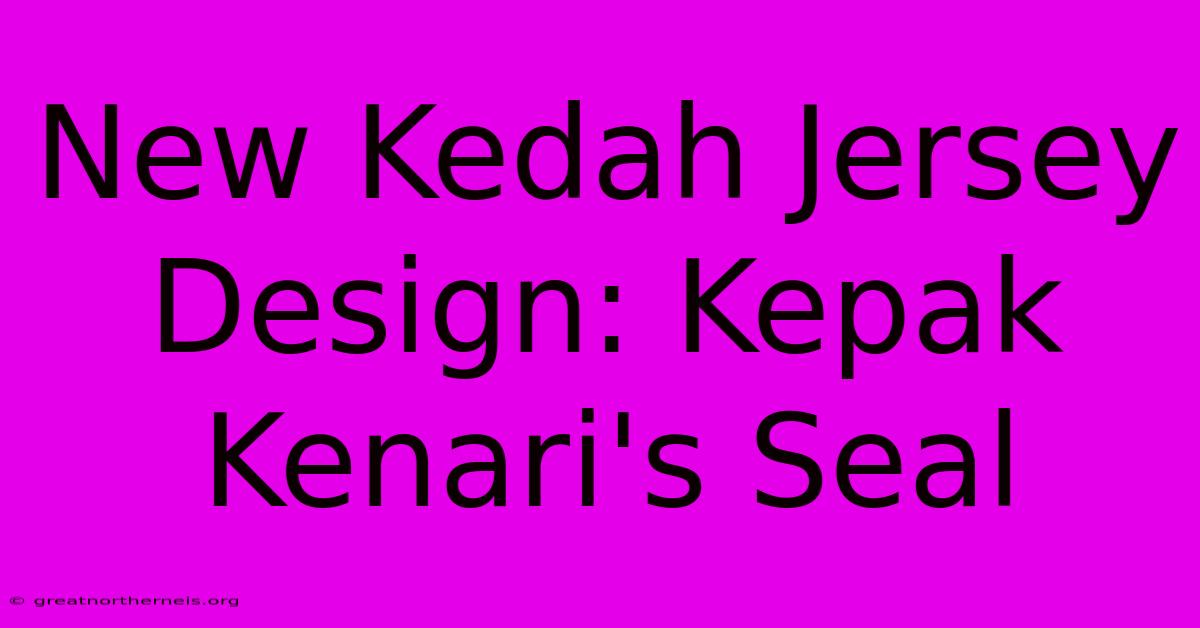 New Kedah Jersey Design: Kepak Kenari's Seal