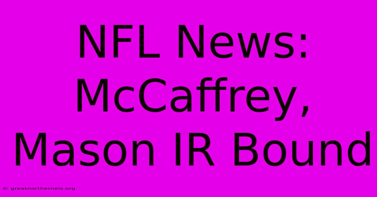 NFL News: McCaffrey, Mason IR Bound