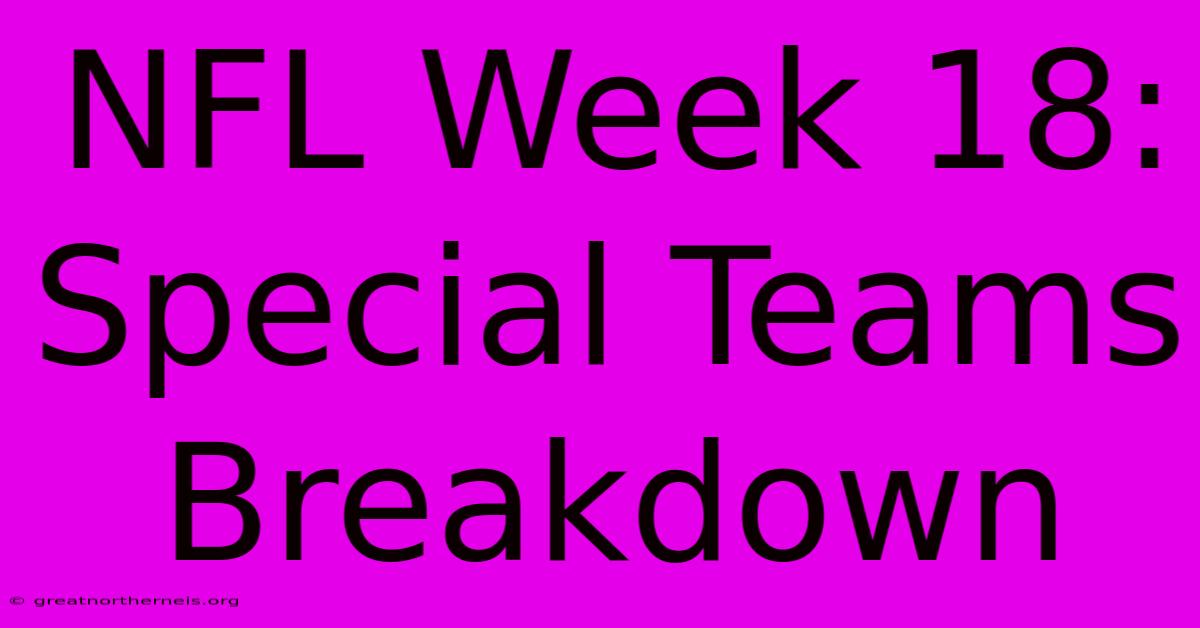 NFL Week 18: Special Teams Breakdown