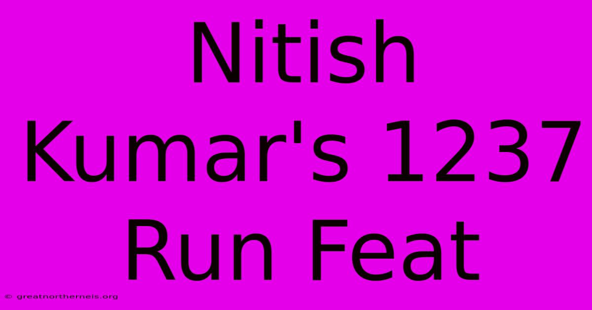 Nitish Kumar's 1237 Run Feat