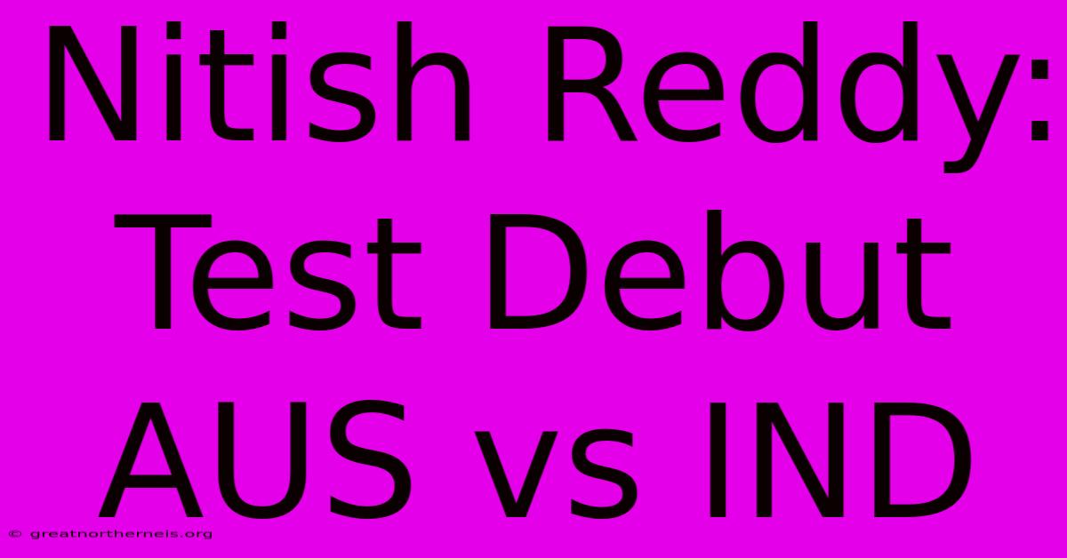 Nitish Reddy: Test Debut AUS Vs IND