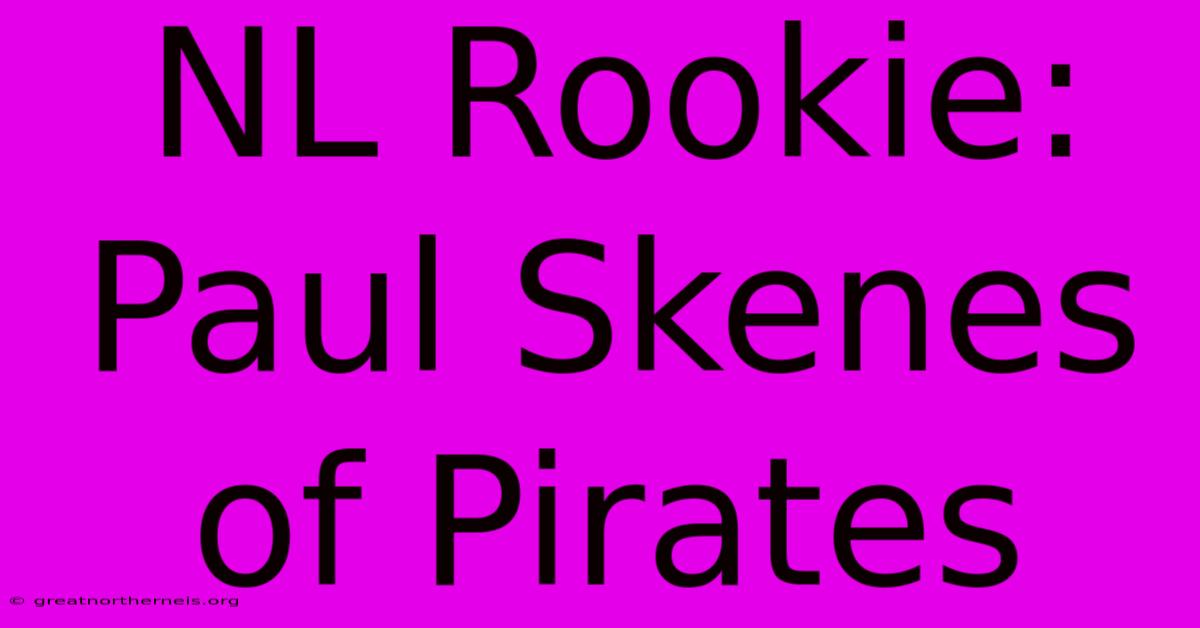 NL Rookie: Paul Skenes Of Pirates