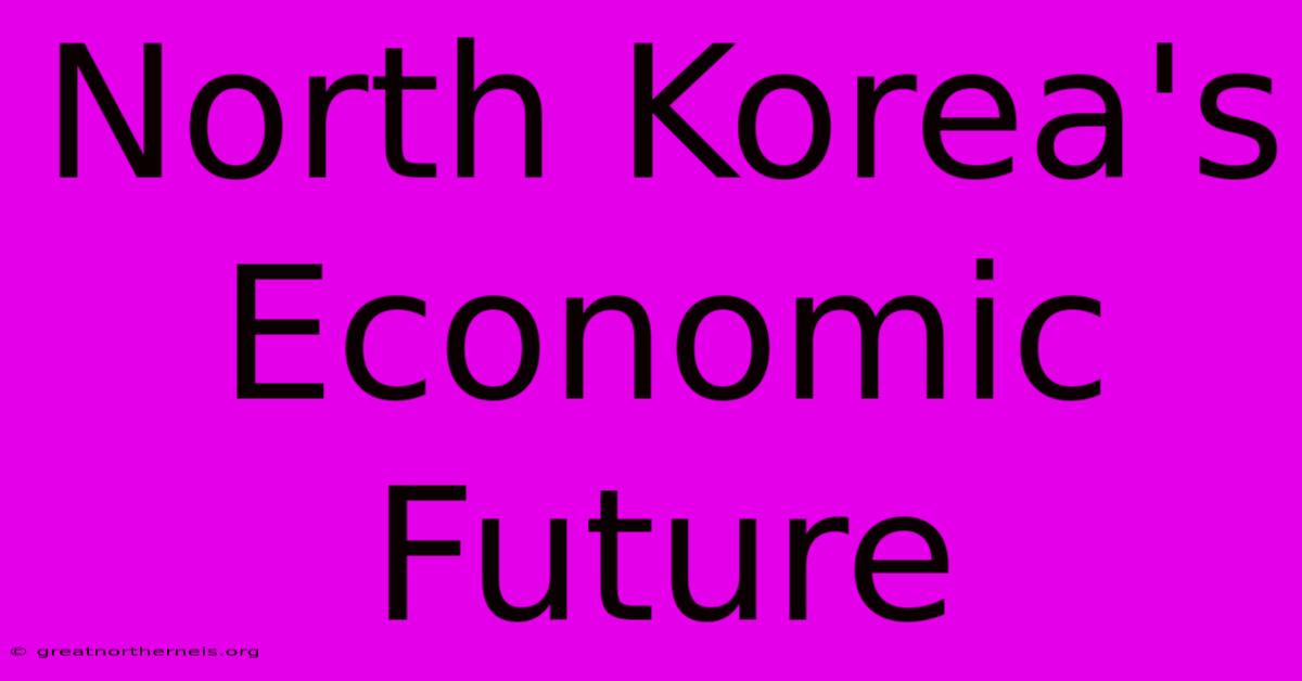 North Korea's Economic Future