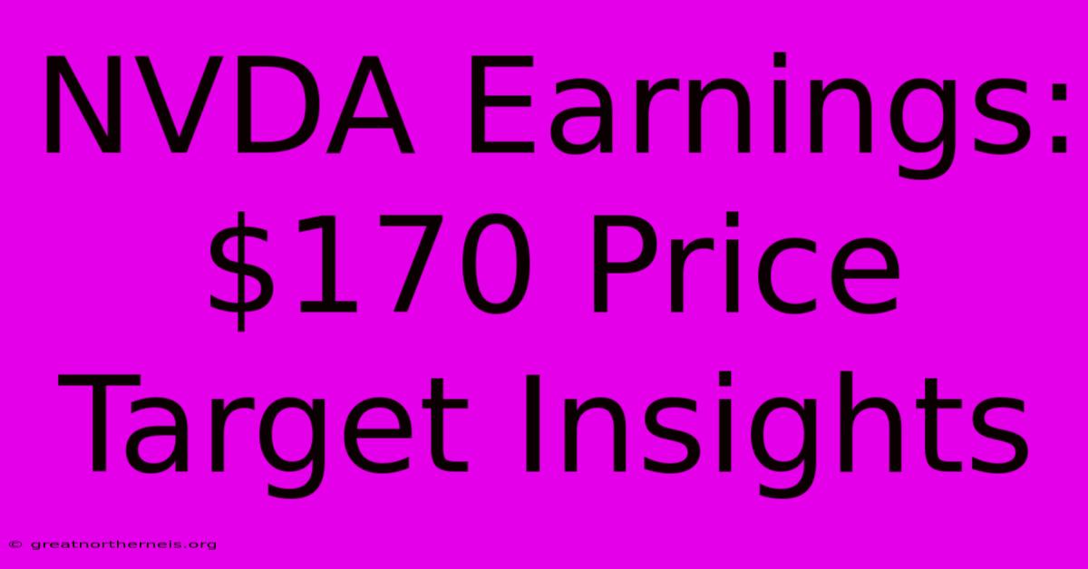 NVDA Earnings: $170 Price Target Insights