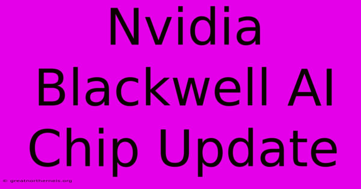 Nvidia Blackwell AI Chip Update