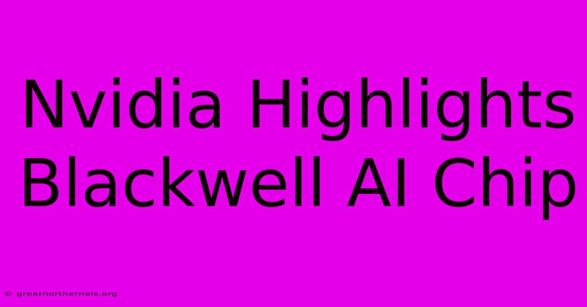 Nvidia Highlights Blackwell AI Chip