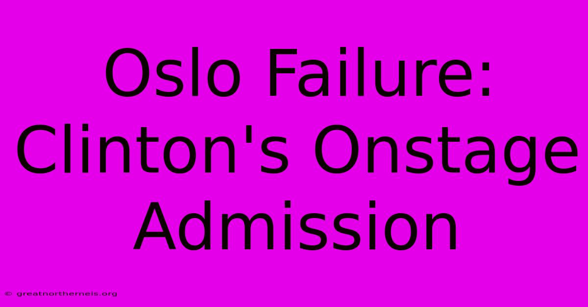 Oslo Failure: Clinton's Onstage Admission