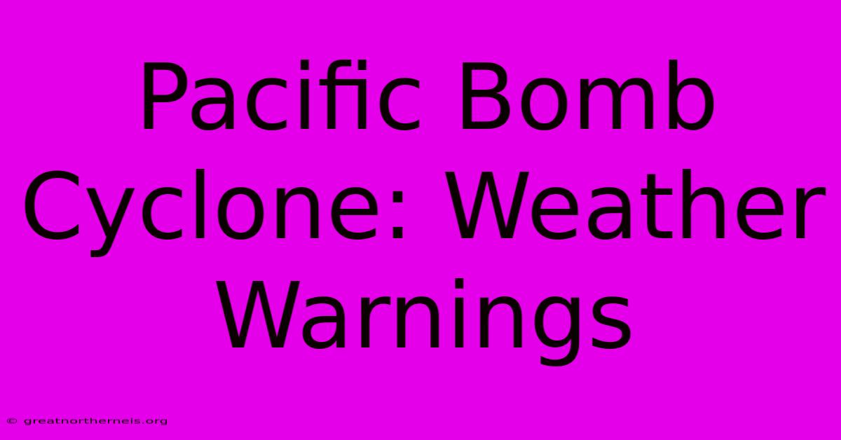 Pacific Bomb Cyclone: Weather Warnings