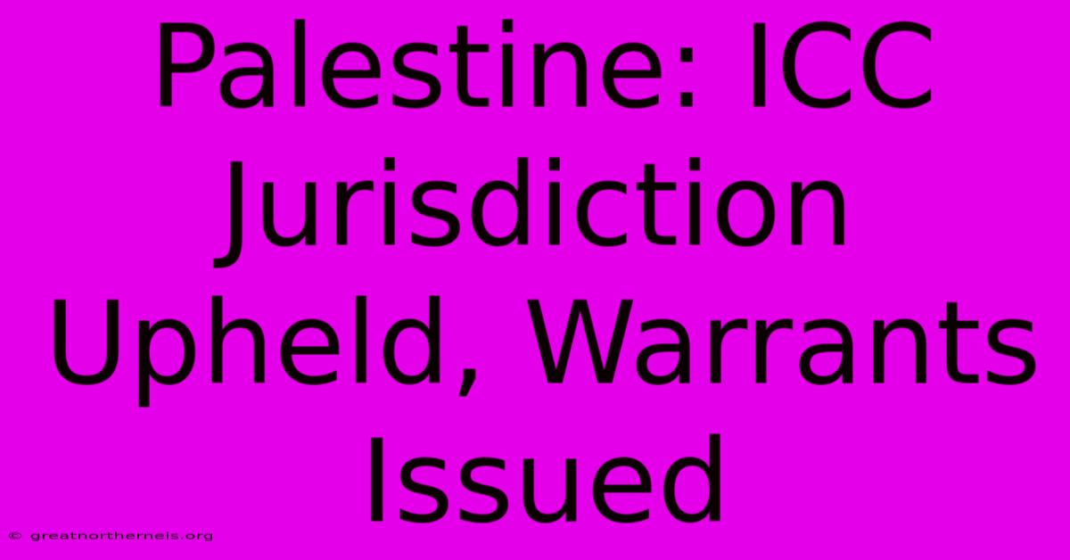 Palestine: ICC Jurisdiction Upheld, Warrants Issued