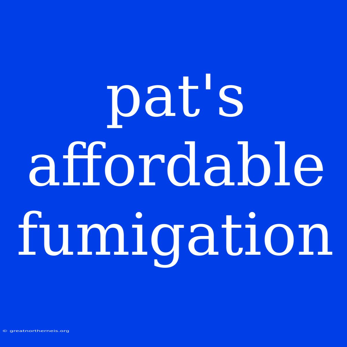 Pat's Affordable Fumigation