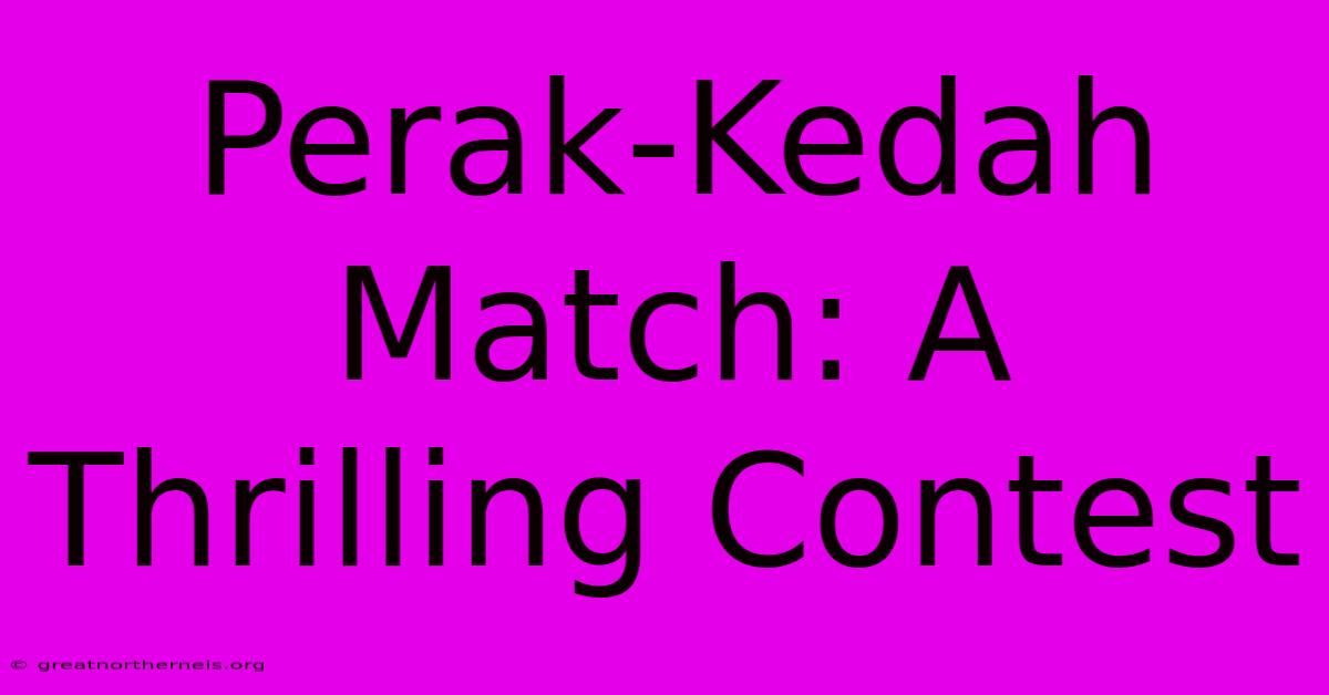 Perak-Kedah Match: A Thrilling Contest