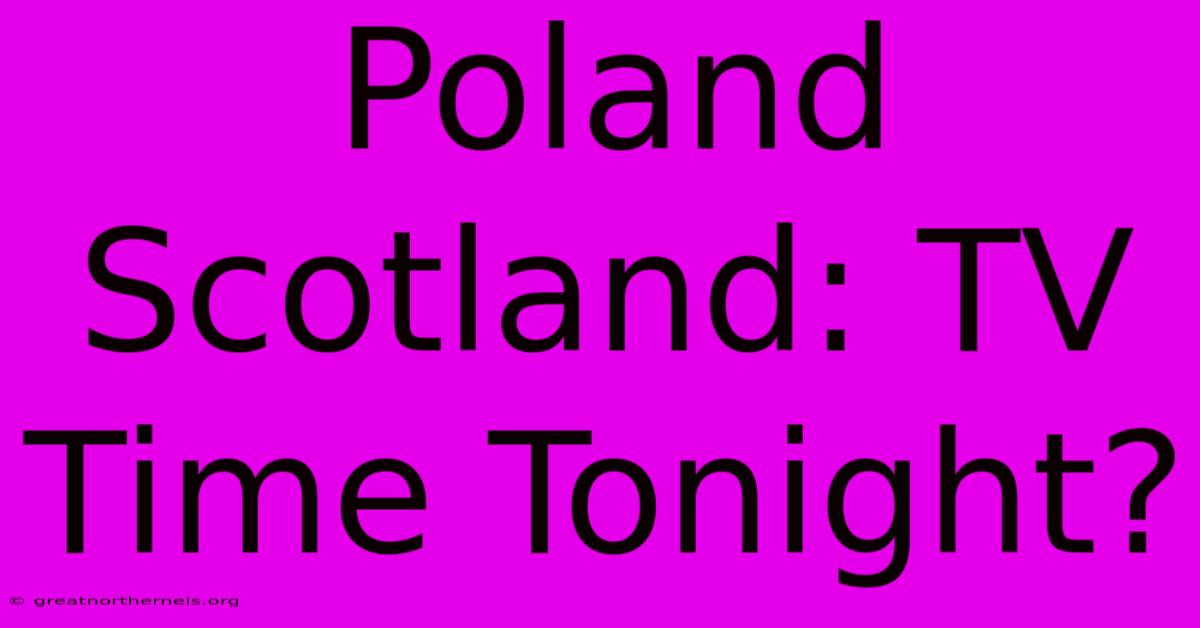 Poland Scotland: TV Time Tonight?