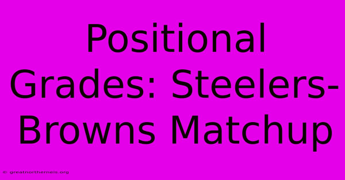 Positional Grades: Steelers-Browns Matchup