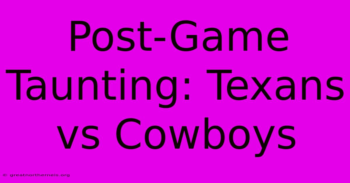 Post-Game Taunting: Texans Vs Cowboys