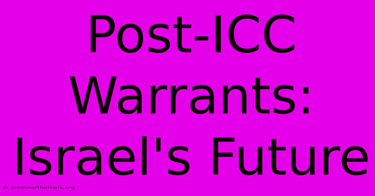 Post-ICC Warrants: Israel's Future