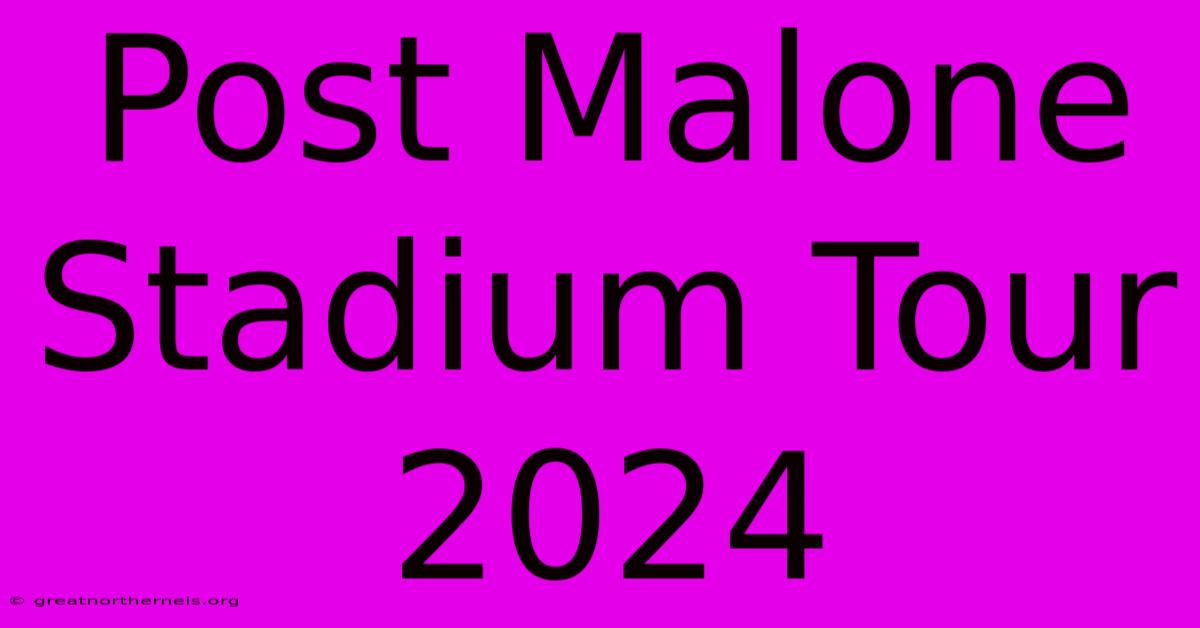 Post Malone Stadium Tour 2024