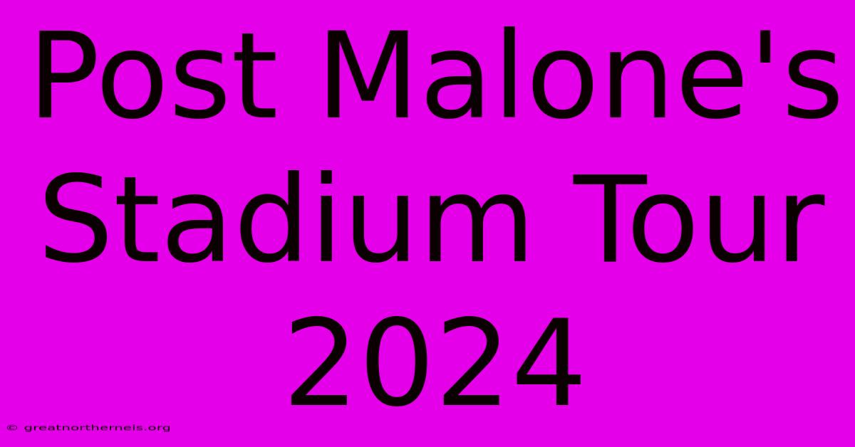 Post Malone's Stadium Tour 2024